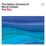 Bernd Lhotzky – Rag Bag – The Gallery Concerts III (Cover)